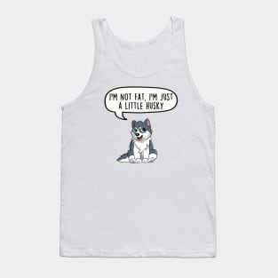 I'm not fat, I'm just a little husky Tank Top